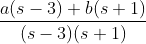 \frac{a(s-3) +b(s+1)}{(s-3) (s+1)}