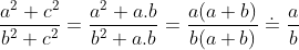 \frac{a^{2}+c^{2}}{b^{2}+c^{2}}=\frac{a^{2}+a.b}{b^{2}+a.b} =\frac{a(a+b)}{b(a+b)}\doteq \frac{a}{b}