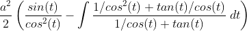 \frac{a^2}{2}\left ( \frac{sin(t)}{cos^2(t)} - \int \frac{1/cos^2(t)+tan(t)/cos(t)}{1/cos(t)+tan(t)}\;dt \right )