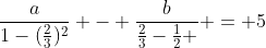 frac{a}{1-(frac{2}{3})^{2}} - frac{b}{frac{2}{3}-frac{1}{2} } = 5