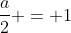 frac{a}{2} = 1