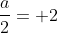 frac{a}{2}= 2