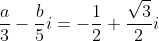 frac{a}{3}-frac{b}{5}i=-frac{1}{2}+frac{sqrt{3}}{2}i