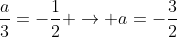 frac{a}{3}=-frac{1}{2} ightarrow a=-frac{3}{2}