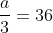 a+frac{2a}{3}+frac{a}{3}=36