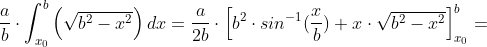 \frac{a}{b}\cdot \int_{x_0}^{b}\left ( \sqrt{b^2-x^2} \right )dx=\frac{a}{2b} \cdot \left [b^2\cdot sin^{-1}(\frac{x}{b})+x \cdot \sqrt{b^2-x^2} \right ]_{x_0}^{b}=