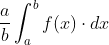\frac{a}{b}\int_{a}^{b}f(x)\cdot dx