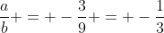 frac{a}{b} = -frac{3}{9} = -frac{1}{3}