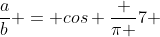 frac{a}{b} = cos frac {pi }{7} + cos frac {3pi }{7} + cos frac {5pi }{7}