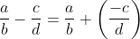 frac{a}{b}-frac{c}{d}=frac{a}{b}+left ( frac{-c}{d} right )