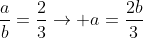 frac{a}{b}=frac{2}{3}
ightarrow a=frac{2b}{3}