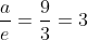 frac{a}{e}=frac{9}{3}=3