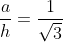 frac{a}{h}=frac{1}{sqrt{3}}