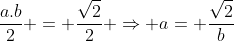 frac{a.b}{2} = frac{sqrt{2}}{2} Rightarrow a= frac{sqrt{2}}{b}