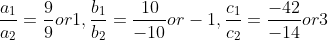 \frac{a_{1}}{a_{2}}=\frac{9}{9}or1,\frac{b_{1}}{b_{2}}=\frac{10}{-10}or-1,\frac{c_{1}}{c_{2}}=\frac{-42}{-14}or3