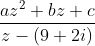 \frac{az^{2}+bz+c}{z-(9+2i)}