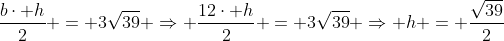 frac{bcdot h}{2} = 3sqrt{39} Rightarrow frac{12cdot h}{2} = 3sqrt{39} Rightarrow h = frac{sqrt{39}}{2}