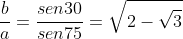 frac{b}{a}=frac{sen30}{sen75}=sqrt{2-sqrt{3}}