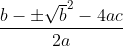 \frac{b-\pm \sqrt b^{2} - 4ac }{2a}