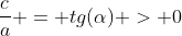 frac{c}{a} = tg(alpha) > 0