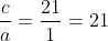 frac{c}{a}=frac{21}{1}=21