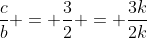 frac{c}{b} = frac{3}{2} = frac{3k}{2k}