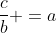 frac{c}{b} =a