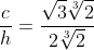 frac{c}{h}=frac{sqrt{3}sqrt[3]{2}}{2sqrt[3]{2}}