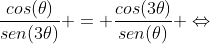 frac{cos(	heta)}{sen(3	heta)} = frac{cos(3	heta)}{sen(	heta)} Leftrightarrow