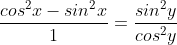 \frac{cos^2 x-sin^2 x}{1}=\frac{sin^2 y}{cos^2 y}