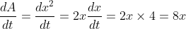 \frac{d A}{d t}=\frac{d x^{2}}{d t}=2 x \frac{d x}{d t}=2 x \times 4=8 x