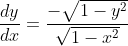 \frac{d y}{d x}=\frac{-\sqrt{1-y^{2}}}{\sqrt{1-x^{2}}}
