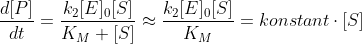 \frac{d[P]}{dt}=\frac{k_2[E]_0[S]}{K_M+[S]}\approx \frac{k_2[E]_0[S]}{K_M}=konstant\cdot [S]