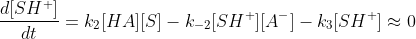 \frac{d[SH^+]}{dt}=k_2[HA][S]-k_{-2}[SH^+][A^-]-k_3[SH^+]\approx 0
