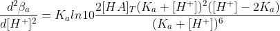 \frac{d^2\beta_a}{d[H^+]^2}=K_aln10\frac{2[HA]_T(K_a+[H^+])^2([H^+]-2K_a)}{(K_a+[H^+])^6}