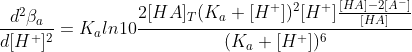 \frac{d^2\beta_a}{d[H^+]^2}=K_aln10\frac{2[HA]_T(K_a+[H^+])^2[H^+]\frac{[HA]-2[A^-]}{[HA]}}{(K_a+[H^+])^6}
