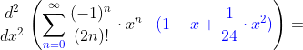 \frac{d^2}{dx^2} \left ( \sum_{{\color{Blue} n=0}}^\infty \frac{(-1)^n}{(2n)!}\cdot x^{n} {\color{Blue} -(1-x+\frac{1}{24}\cdot x^2)}\right )=