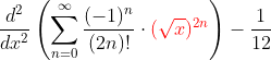 \frac{d^2}{dx^2} \left ( \sum_{n=0}^\infty \frac{(-1)^n}{(2n)!}\cdot {\color{Red} (\sqrt{x})^{2n}} \right )-\frac{1}{12}