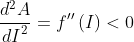 \frac{d^2A}{{dI}^2}=f''\left(I\right)<0