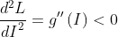 \frac{d^2L}{{dI}^2}=g''\left(I\right)<0