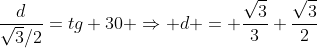 frac{d}{sqrt3/2}=tg 30 Rightarrow d = frac{sqrt3}{3} frac{sqrt3}{2}