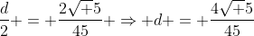 frac{d}{2} = frac{2sqrt 5}{45} Rightarrow d = frac{4sqrt 5}{45}