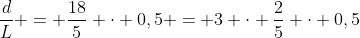 frac{d}{L} = frac{18}{5} cdot {0,5} = 3 cdot frac{2}{5} cdot 0,5