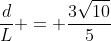 frac{d}{L} = frac{3sqrt{10}}{5}