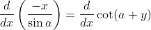 \frac{d}{d x}\left(\frac{-x}{\sin a}\right)=\frac{d}{d x} \cot (a+y)