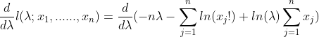 rac{d}{dlambda}l(lambda; x_{1},......, x_{n}) = rac{d}{dlambda} (-nlambda - sum_{j=1}^{n}ln(x_{j}!) + ln(lambda)sum_{j=1}^{n}x_{j})