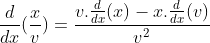 \frac{d}{dx}(\frac{x}{v})=\frac{v.\frac{d}{dx}(x)-x.\frac{d}{dx}(v)}{v^{2}}