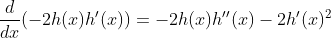 \frac{d}{dx}(-2h(x)h'(x))=-2h(x)h''(x)-2h'(x)^2