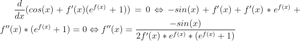 \frac{d}{dx}(cos(x)+f'(x)(e^{f(x)}+1))=0\Leftrightarrow -sin(x)+f'(x)+f'(x)*e^{f(x)}+f''(x)*(e^{f(x)}+1)=0 \Leftrightarrow f''(x)= \frac{-sin(x)}{2f'(x)*e^{f(x)}*(e^{f(x)}+1)}