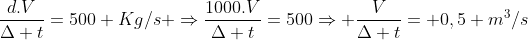 frac{d.V}{Delta t}=500 Kg/s Rightarrowfrac{1000.V}{Delta t}=500Rightarrow frac{V}{Delta t}= 0,5 m^3/s